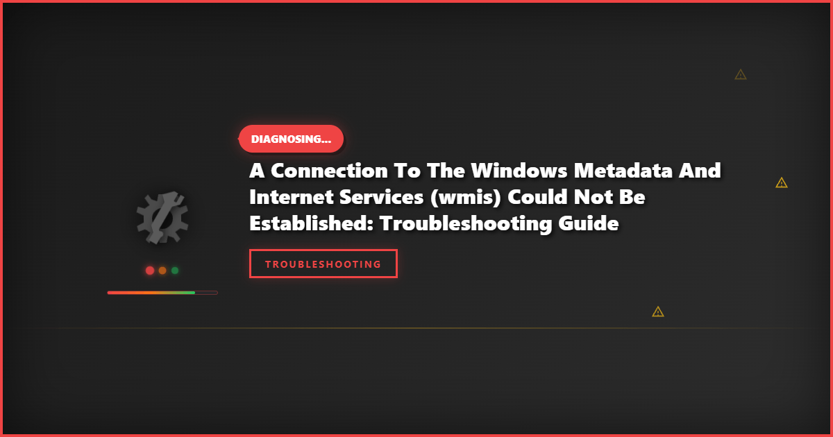 A Connection to the Windows Metadata and Internet Services (WMIS) Could Not Be Established: Troubleshooting Guide