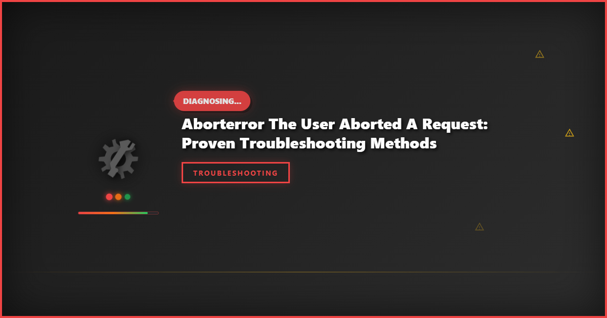 AbortError the User Aborted a Request: Proven Troubleshooting Methods