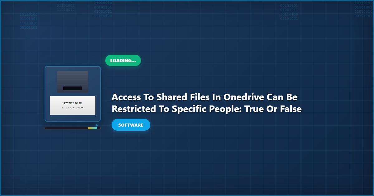 Access to Shared Files in OneDrive Can Be Restricted to Specific People: True or False