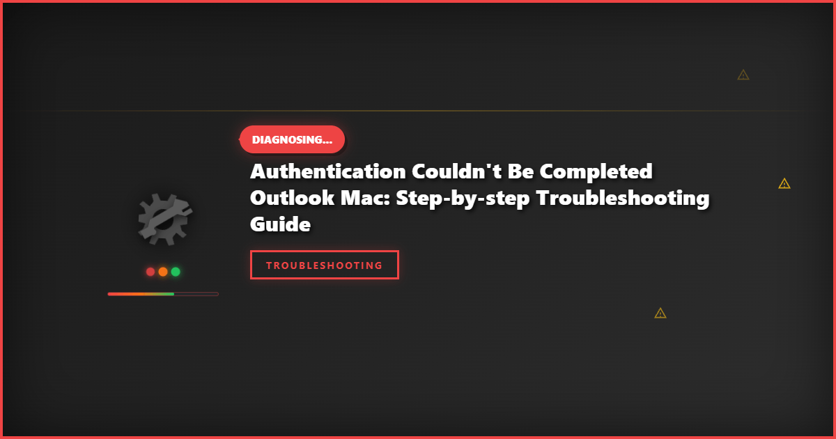 Authentication Couldn’t Be Completed Outlook Mac: Step-by-Step Troubleshooting Guide