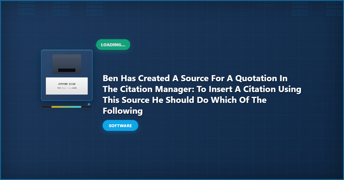 Ben Has Created a Source for a Quotation in the Citation Manager: To Insert a Citation Using This Source He Should Do Which of the Following