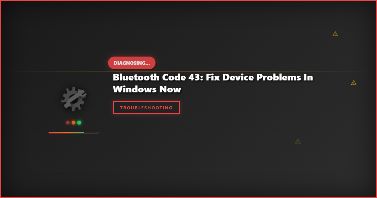 Bluetooth Code 43: Fix Device Problems in Windows Now