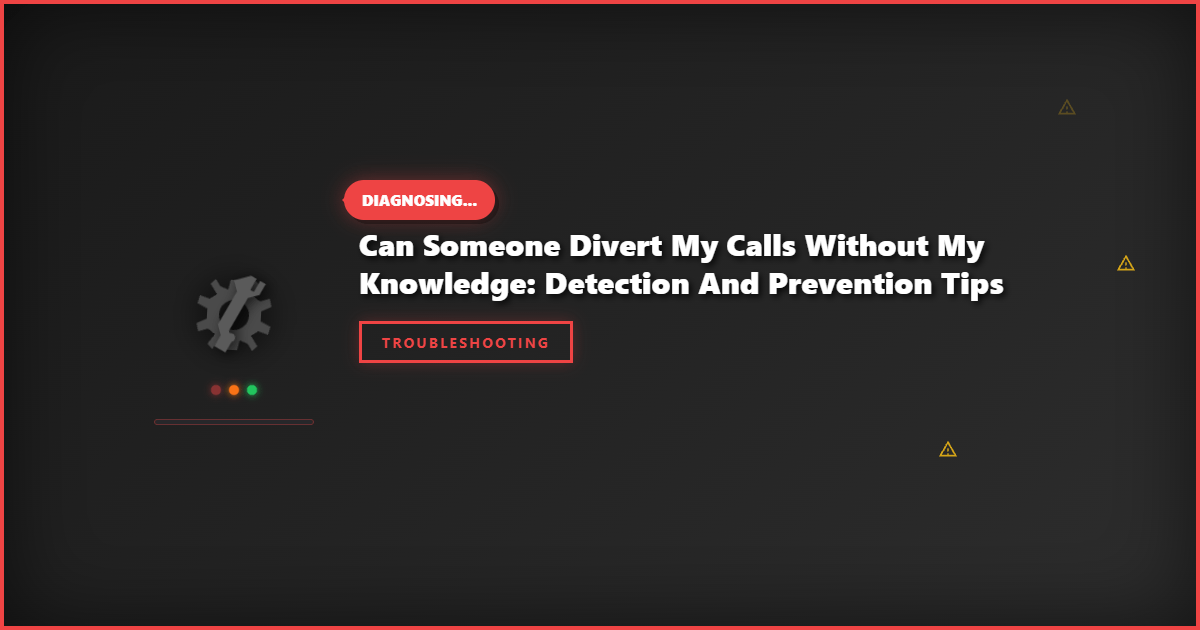 Can Someone Divert My Calls Without My Knowledge: Detection and Prevention Tips
