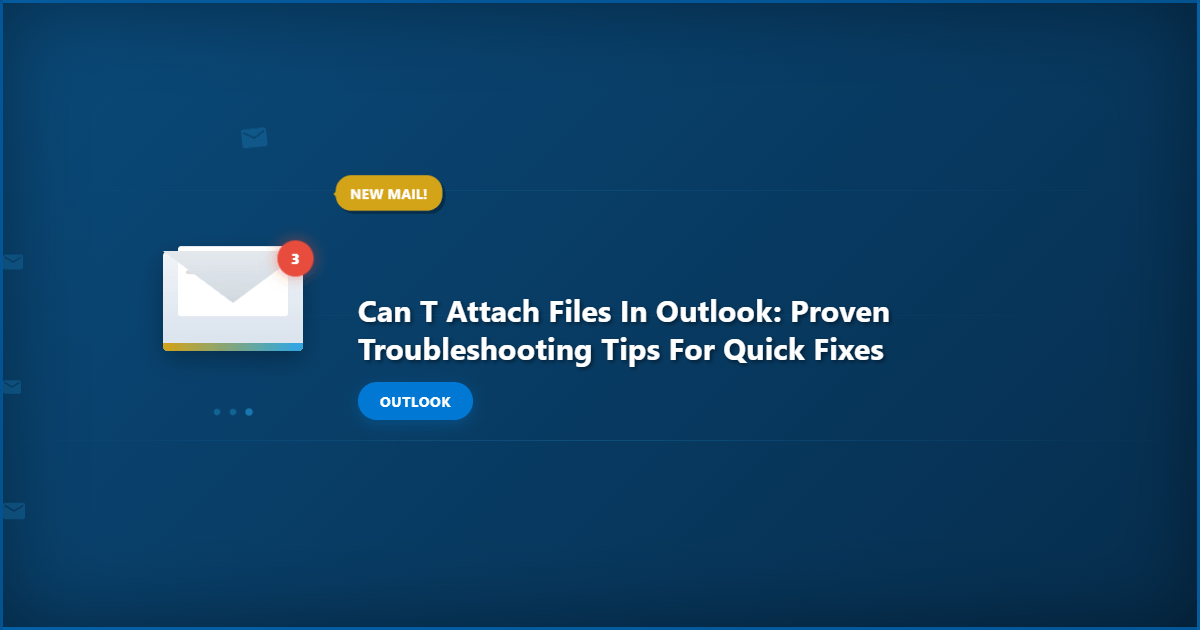 Can t Attach Files in Outlook: Proven Troubleshooting Tips for Quick Fixes