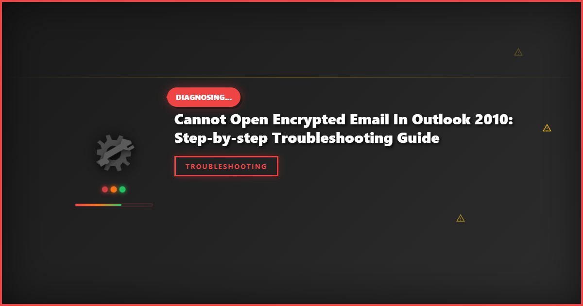 Cannot Open Encrypted Email in Outlook 2010: Step-by-Step Troubleshooting Guide