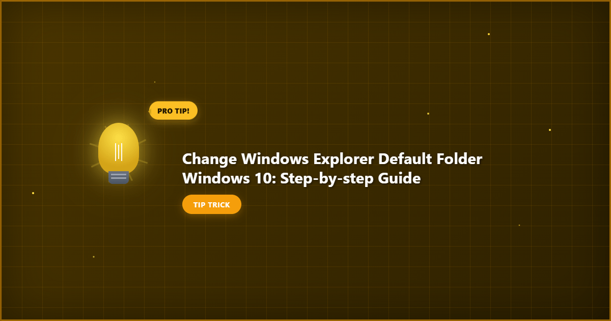 Comprehensive Change Windows Explorer Default Folder Windows 10: Step by Step Guide visual reference