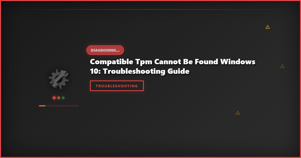 Compatible TPM Cannot Be Found Windows 10: Troubleshooting Guide