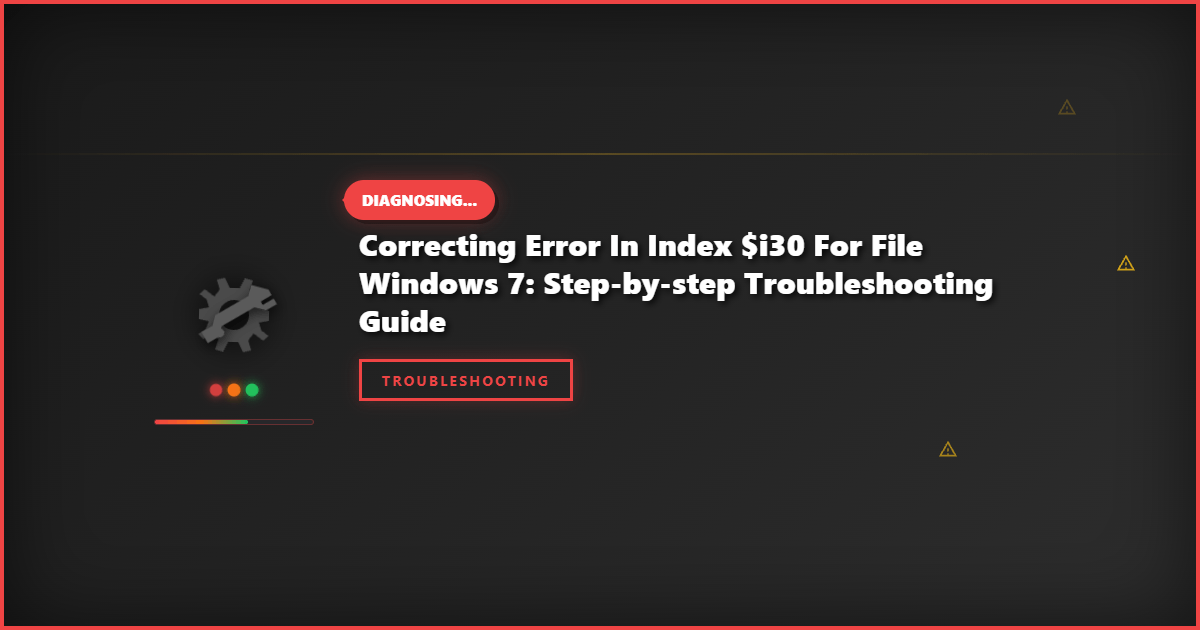 Correcting Error in Index $I30 for File Windows 7: Step-by-Step Troubleshooting Guide