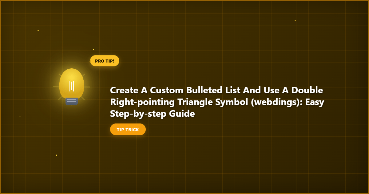 Complete Create a Custom Bulleted List and Use a Double Right Pointing Triangle Symbol (Webdings): Easy Step by Step Guide overview image