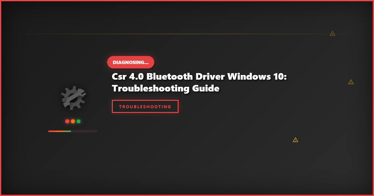 CSR 4.0 Bluetooth Driver Windows 10: Troubleshooting Guide