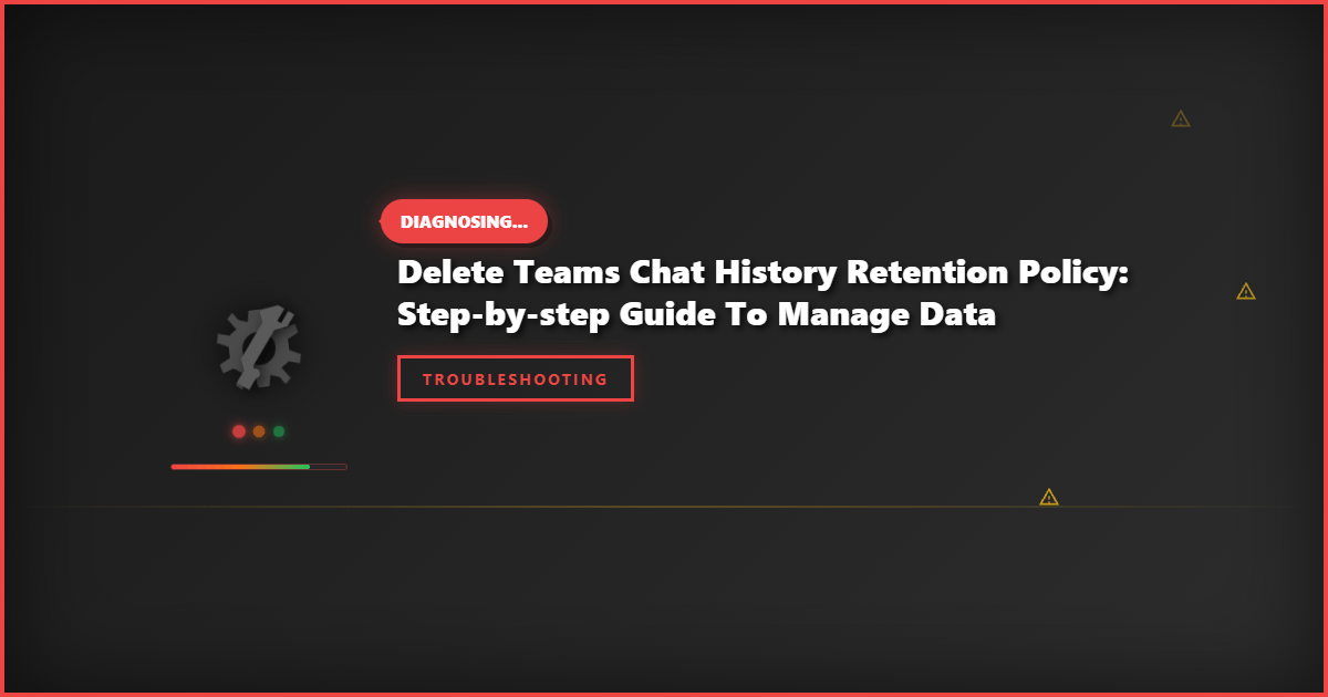 Delete Teams Chat History Retention Policy: Step-by-Step Guide to Manage Data