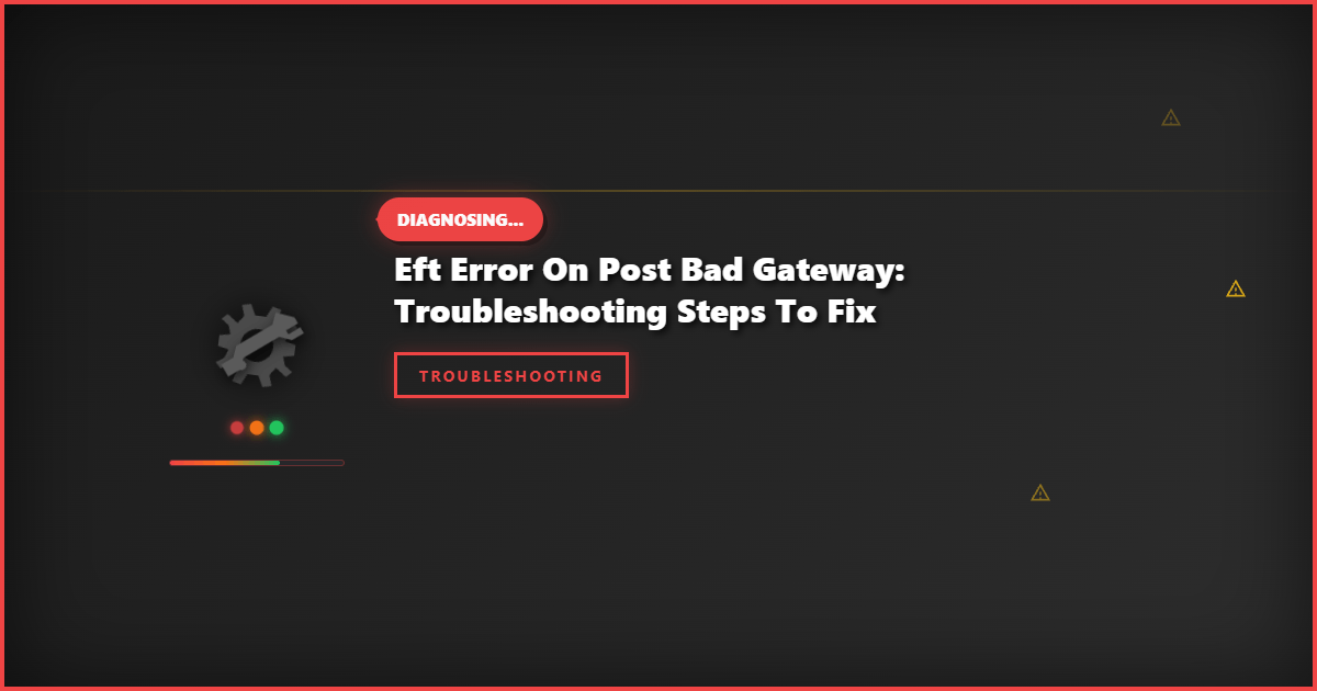 EFT Error on POST Bad Gateway: Troubleshooting Steps to Fix