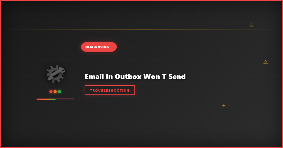 Email in Outbox Won’t Send: Troubleshooting Steps to Fix the Issue