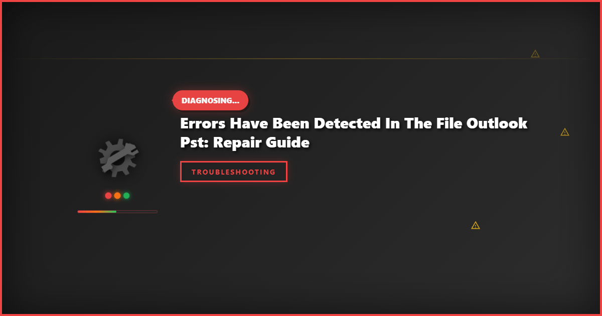 Errors Have Been Detected in the File Outlook PST: Repair Guide