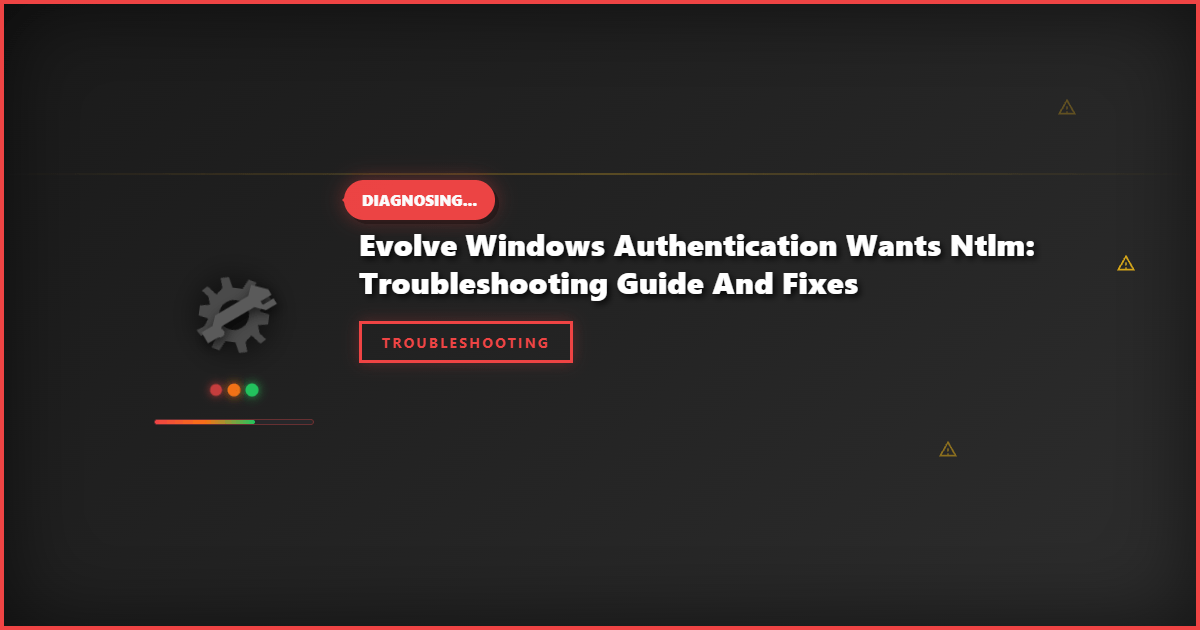Evolve Windows Authentication Wants NTLM: Troubleshooting Guide and Fixes