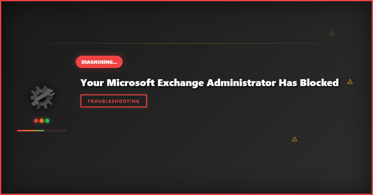 Your Microsoft Exchange Administrator Has Blocked: Solutions to Restore Access and Send Emails