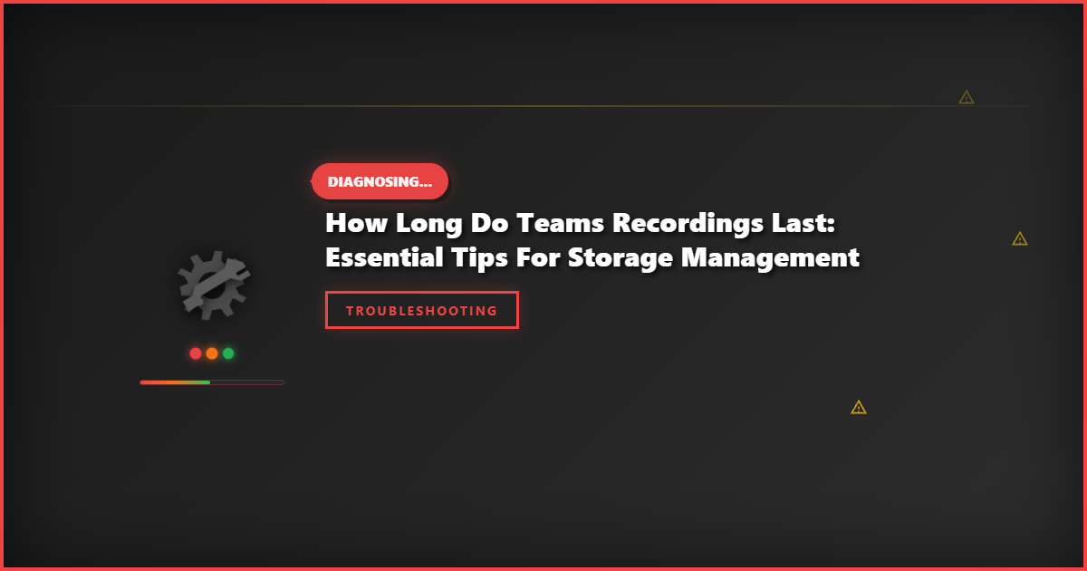How Long Do Teams Recordings Last: Essential Tips for Storage Management