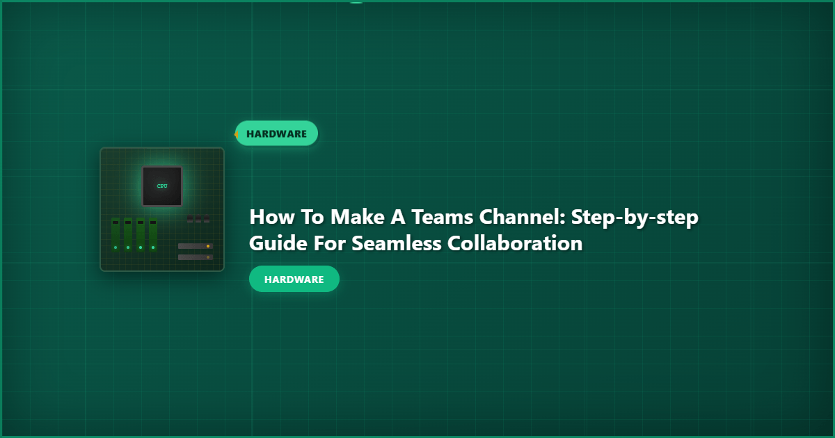 How to Make a Teams Channel: Step-by-Step Guide for Seamless Collaboration