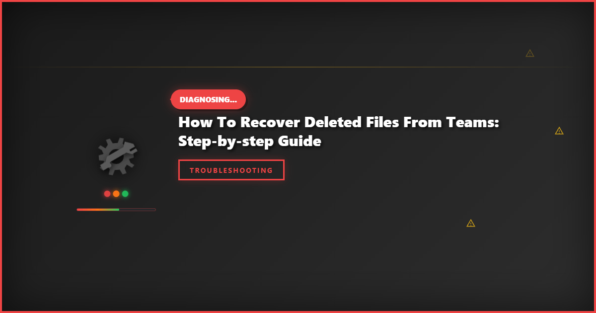 How to Recover Deleted Files From Teams: Step-by-Step Guide