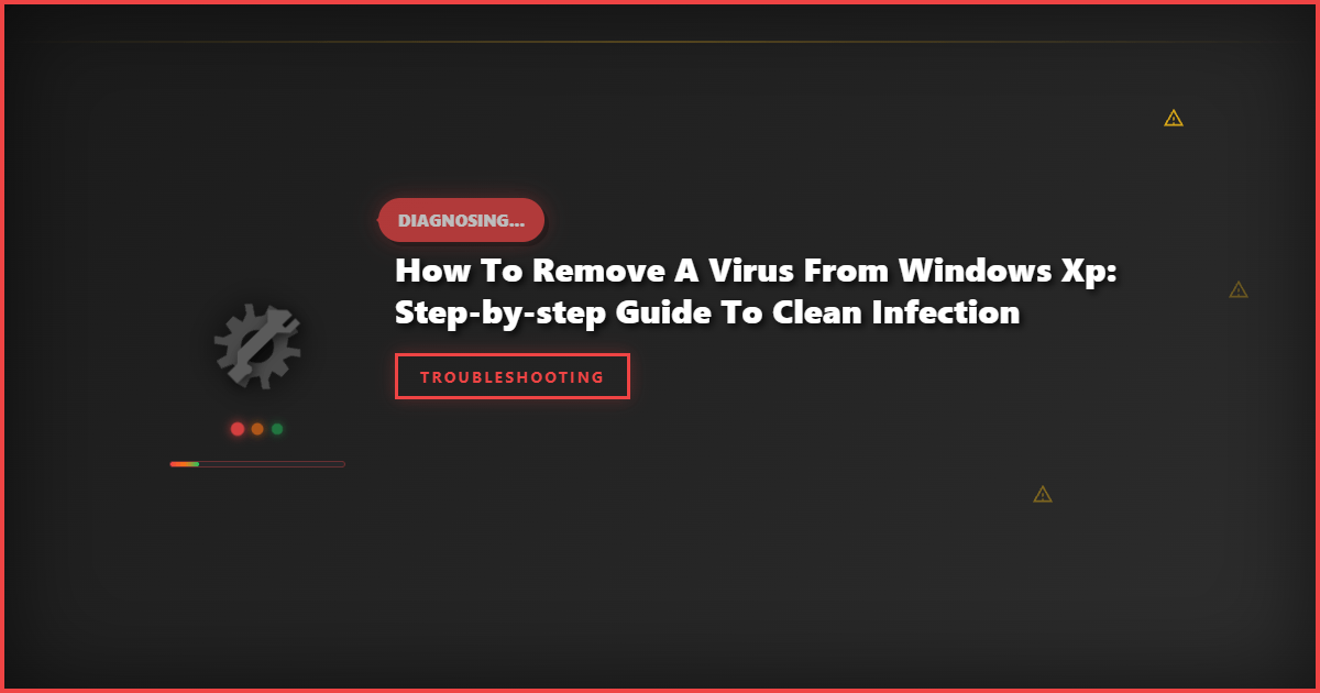 How to Remove a Virus From Windows XP: Step-by-Step Guide to Clean Infection