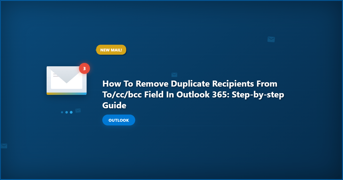 How to Remove Duplicate Recipients from To/Cc/Bcc Field in Outlook 365: Step-by-Step Guide