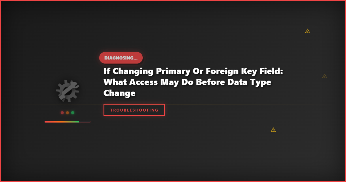 If Changing Primary or Foreign Key Field: What Access May Do Before Data Type Change