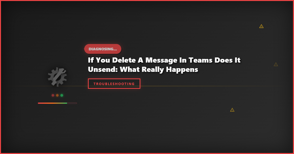 If You Delete a Message in Teams Does It Unsend: What Really Happens
