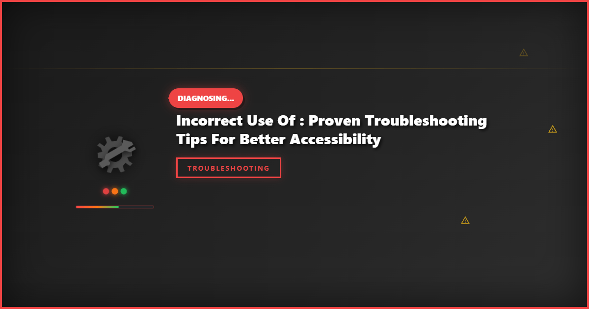 Incorrect Use of : Proven Troubleshooting Tips for Better Accessibility