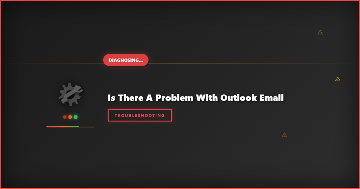 Is There a Problem With Outlook Email: Troubleshooting Guide to Fix Common Issues