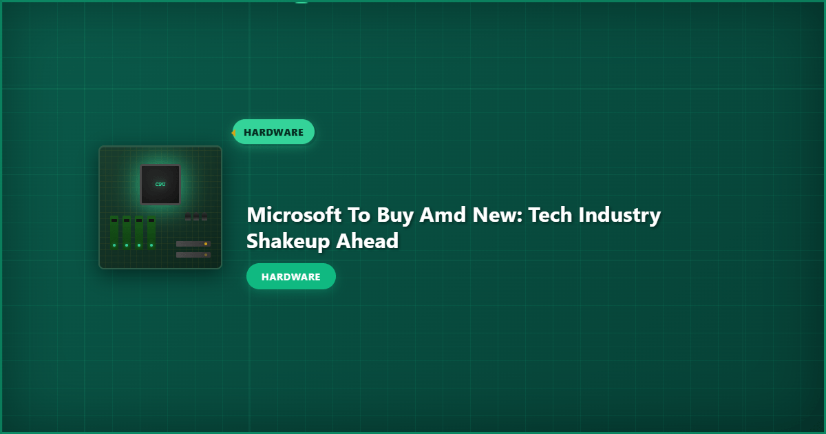 Microsoft To Buy AMD New: Tech Industry Shakeup Ahead