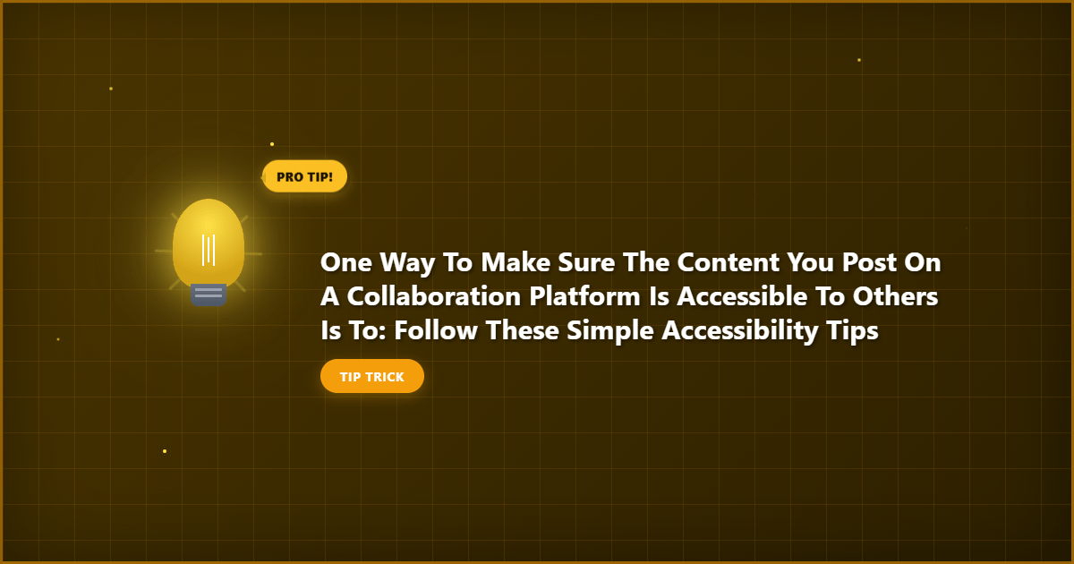 Comprehensive One Way to Make Sure the Content You Post on a Collaboration Platform Is Accessible to Others Is to: Follow These Simple Accessibility Tips visual reference