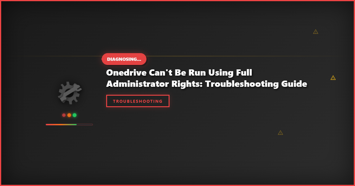OneDrive Can’t Be Run Using Full Administrator Rights: Troubleshooting Guide