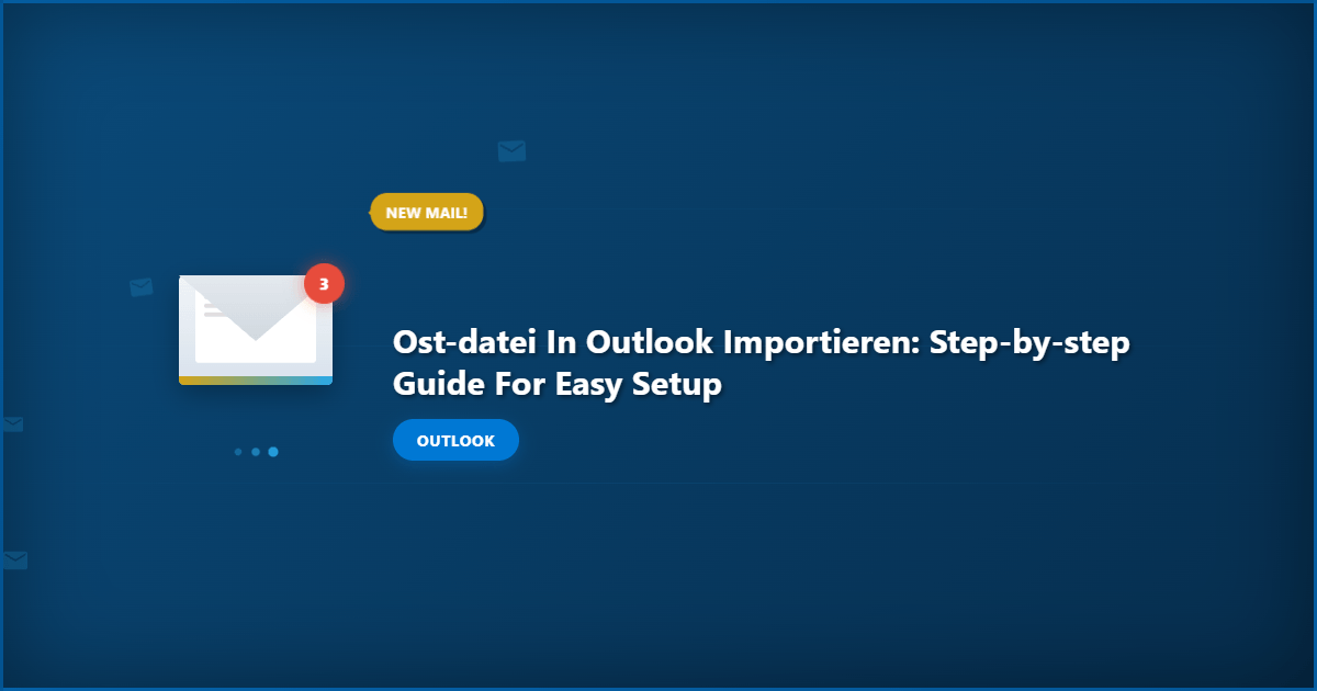 Ost-Datei in Outlook importieren: Step-by-Step Guide for Easy Setup