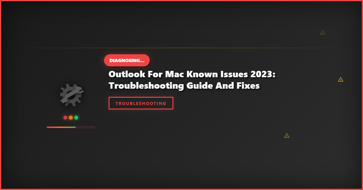 Outlook for Mac Known Issues 2023: Troubleshooting Guide and Fixes