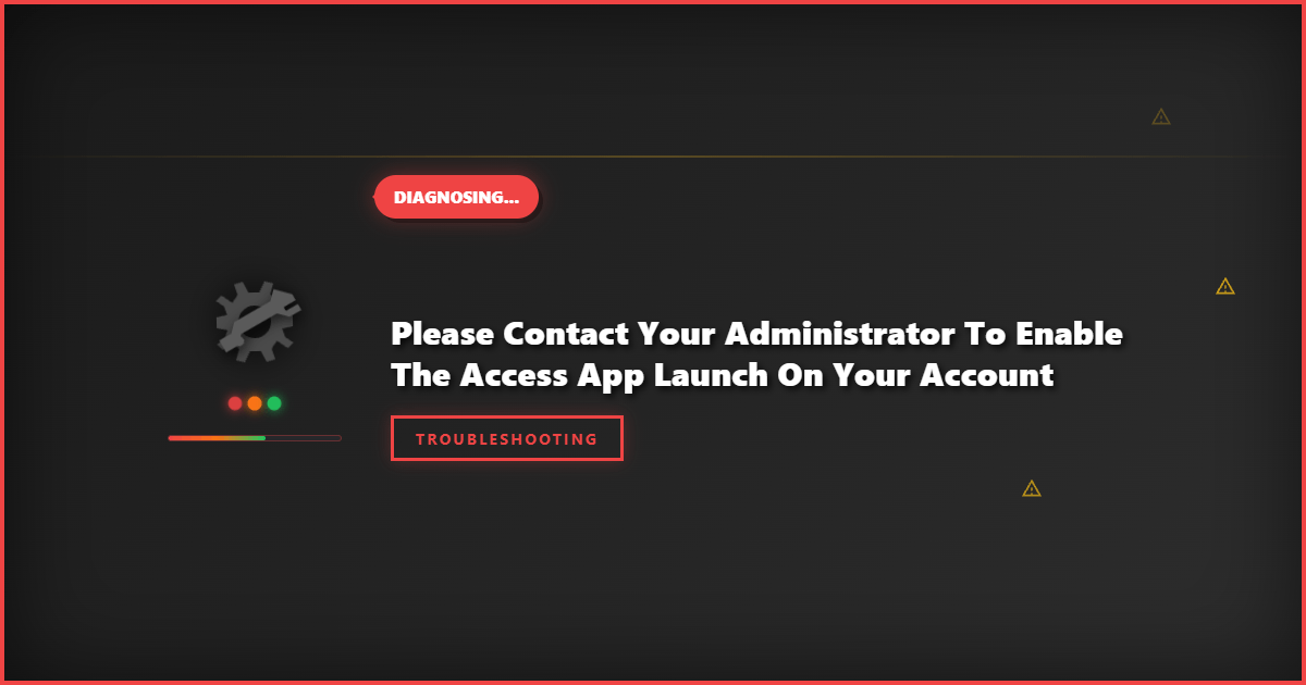 Please Contact Your Administrator to Enable the Access App Launch on Your Account: Step-by-Step Troubleshooting Guide