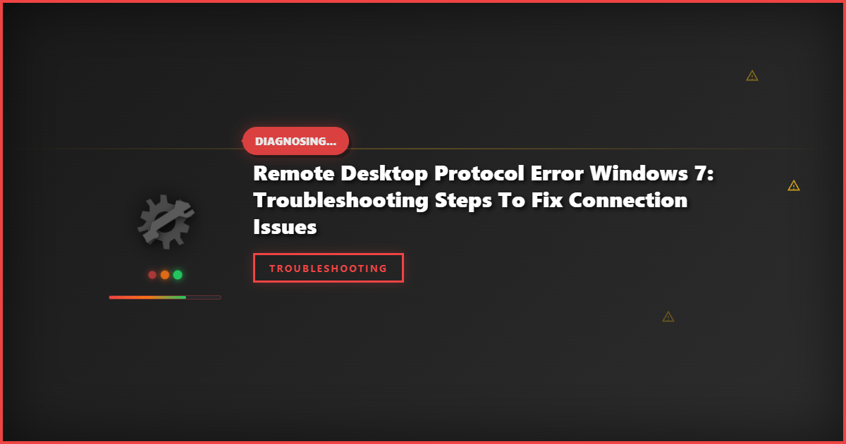 Remote Desktop Protocol Error Windows 7: Troubleshooting Steps to Fix Connection Issues