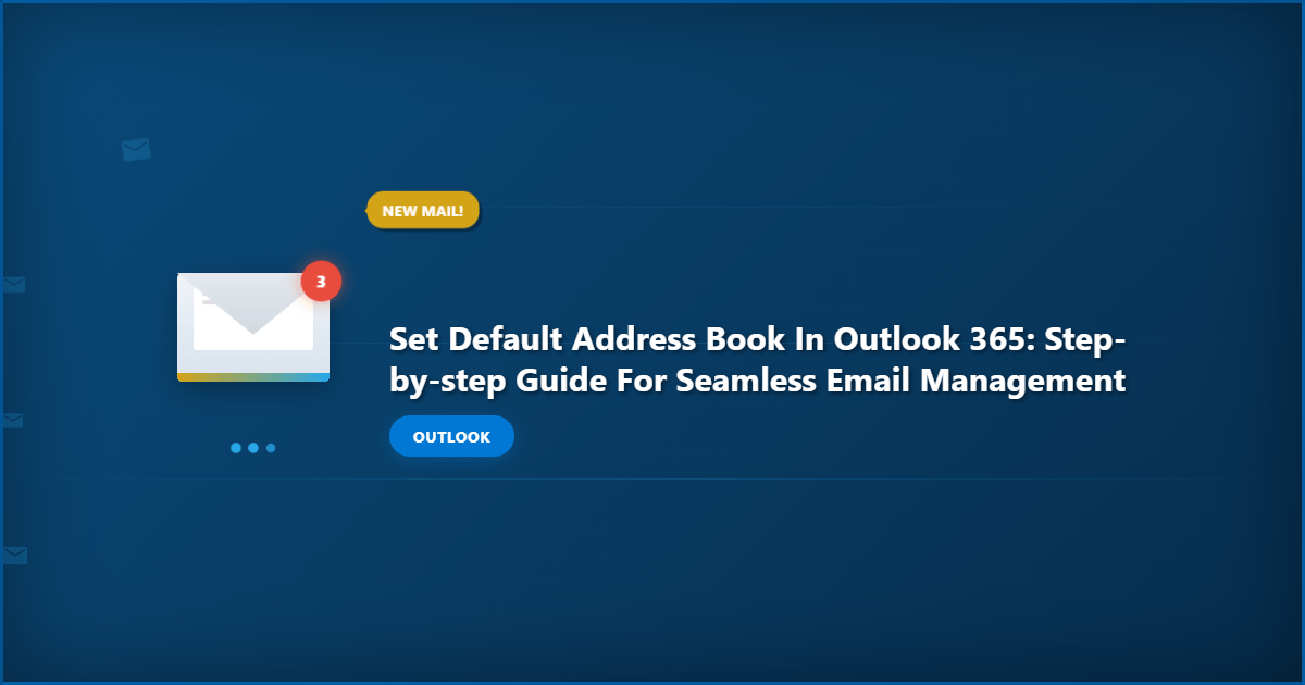 Set Default Address Book in Outlook 365: Step-by-Step Guide for Seamless Email Management