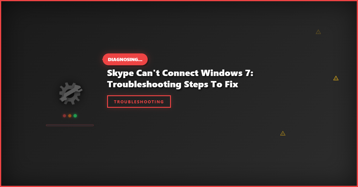 Skype Can’t Connect Windows 7: Troubleshooting Steps to Fix