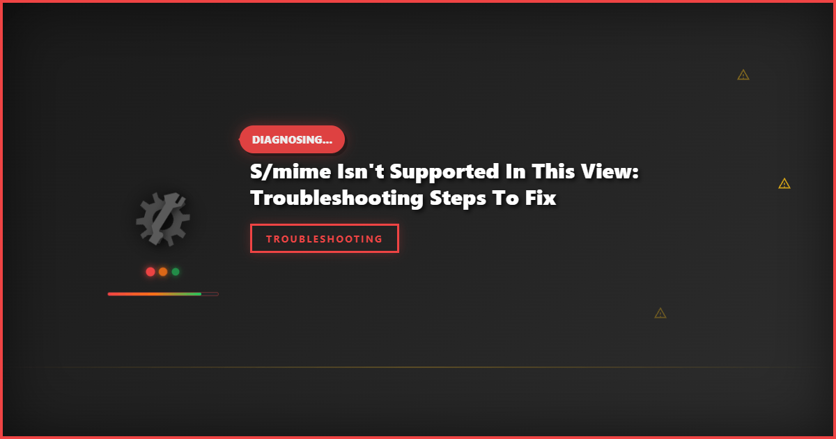 S/MIME Isn’t Supported in This View: Troubleshooting Steps to Fix