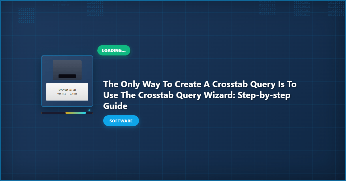 The Only Way To Create a Crosstab Query Is To Use the Crosstab Query Wizard: Step-by-Step Guide