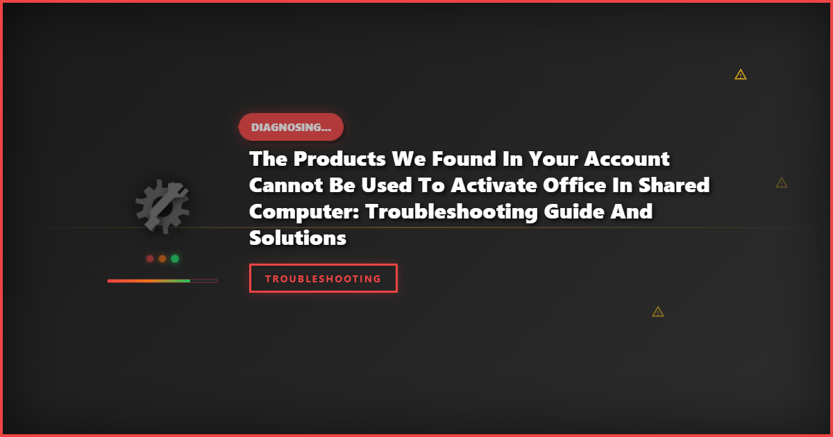 The Products We Found In Your Account Cannot Be Used To Activate Office In Shared Computer: Troubleshooting Guide and Solutions