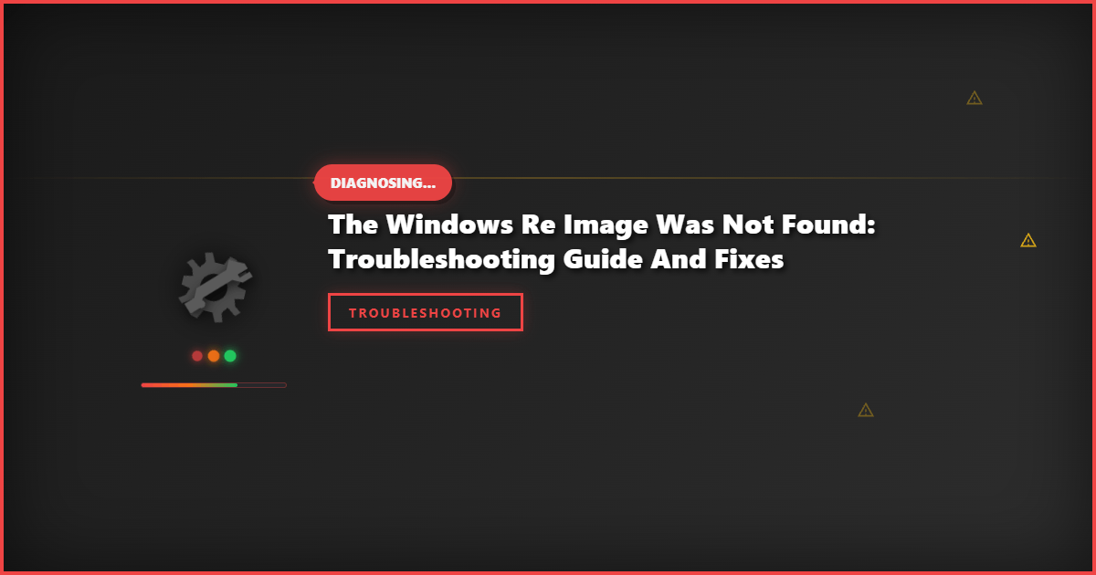 The Windows RE Image Was Not Found: Troubleshooting Guide and Fixes