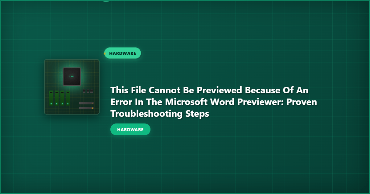 This File Cannot Be Previewed Because of an Error in the Microsoft Word Previewer: Proven Troubleshooting Steps