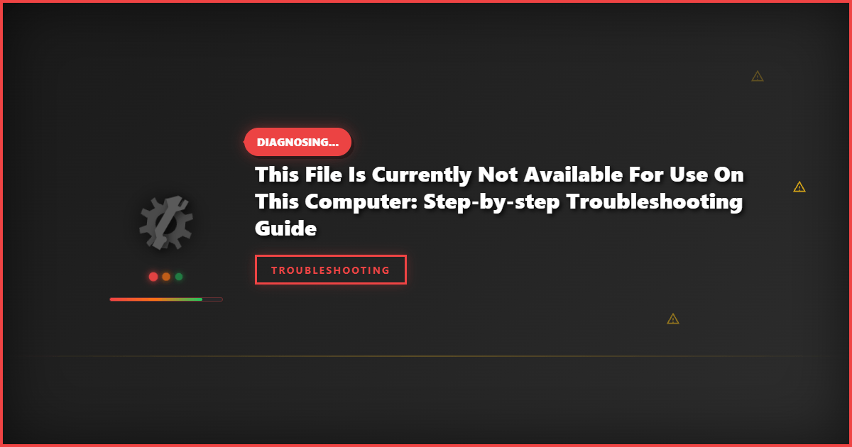 This File Is Currently Not Available for Use on This Computer: Step-by-Step Troubleshooting Guide