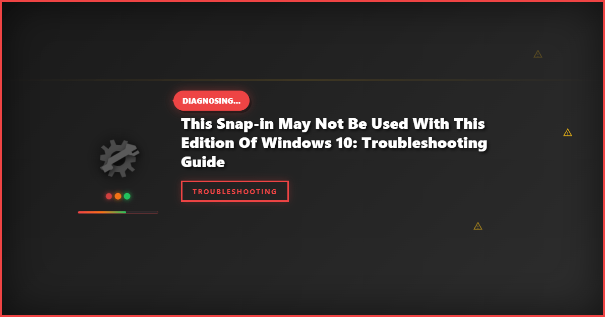 This Snap-in May Not Be Used With This Edition of Windows 10: Troubleshooting Guide