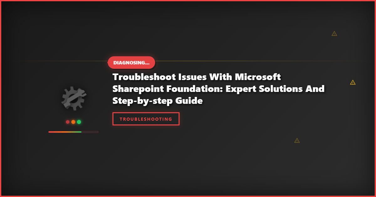 Troubleshoot Issues With Microsoft SharePoint Foundation: Expert Solutions and Step-by-Step Guide
