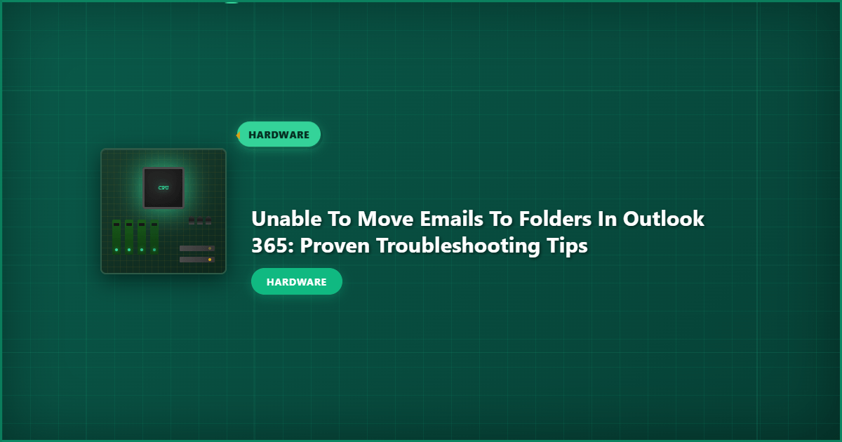 Unable to Move Emails to Folders in Outlook 365: Proven Troubleshooting Tips