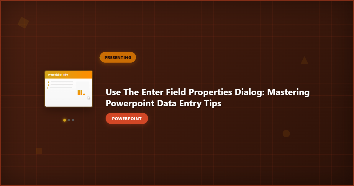 Use the Enter Field Properties Dialog: Mastering PowerPoint Data Entry Tips