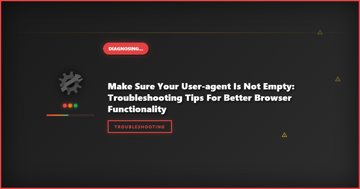 Make Sure Your User-Agent Is Not Empty: Troubleshooting Tips for Better Browser Functionality