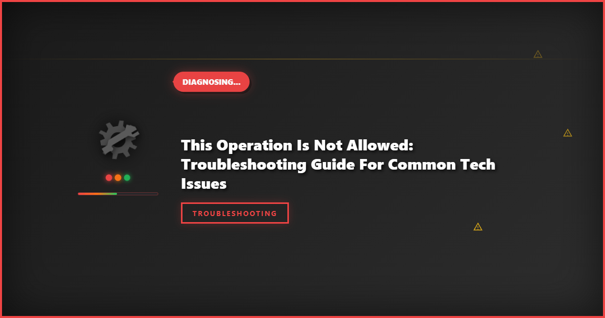 This Operation is Not Allowed: Troubleshooting Guide for Common Tech Issues